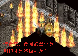 传奇法师最强武器究竟哪把才是终极神兵? 传奇法师最强武器究竟哪把才是终极神兵?