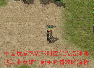 中国玩家热衷PK时应优先选择哪些职业英雄?新手必看攻略解析 中国玩家热衷PK时应优先选择哪些职业英雄?新手必看攻略解析