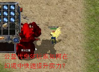 公益传奇SF玩家如何在幻境中快速提升实力? 公益传奇SF玩家如何在幻境中快速提升实力?