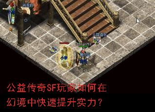 公益传奇SF玩家如何在幻境中快速提升实力? 公益传奇SF玩家如何在幻境中快速提升实力?