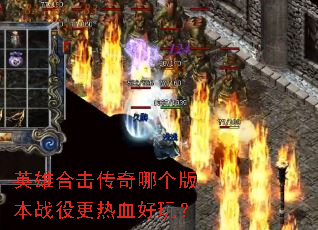 英雄合击传奇哪个版本战役更热血好玩? 英雄合击传奇哪个版本战役更热血好玩?