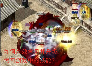 如何高效学习并升级传奇游戏中的技能? 如何高效学习并升级传奇游戏中的技能?