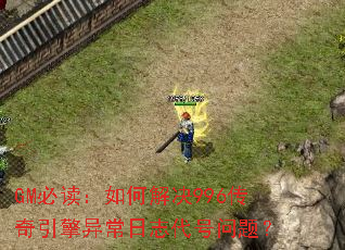 GM必读:如何解决996传奇引擎异常日志代号问题? GM必读:如何解决996传奇引擎异常日志代号问题?