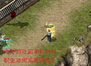 传奇游戏副本机制与职业如何完美适配? 传奇游戏副本机制与职业如何完美适配?