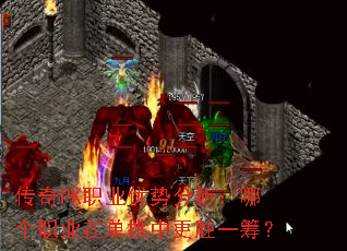 传奇PK职业优势分析:哪个职业在单挑中更胜一筹? 传奇PK职业优势分析:哪个职业在单挑中更胜一筹?