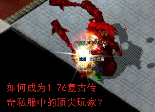 如何成为1.76复古传奇私服中的顶尖玩家? 如何成为1.76复古传奇私服中的顶尖玩家?
