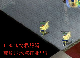 1.85传奇私服婚戒刷取地点在哪里? 1.85传奇私服婚戒刷取地点在哪里?