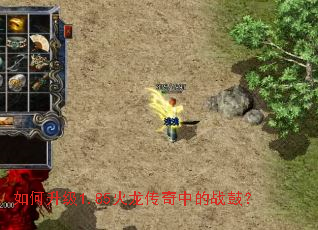 如何升级1.85火龙传奇中的战鼓? 如何升级1.85火龙传奇中的战鼓?