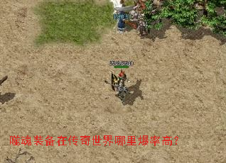 噬魂装备在传奇世界哪里爆率高? 噬魂装备在传奇世界哪里爆率高?