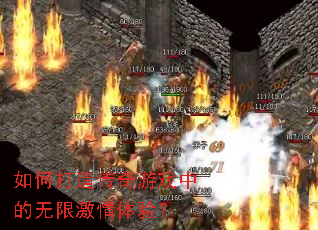 如何打造传奇游戏中的无限激情体验? 如何打造传奇游戏中的无限激情体验?