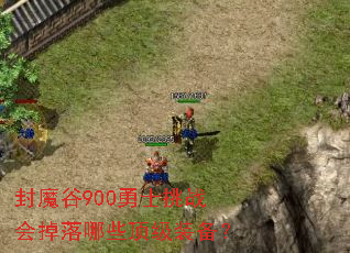 封魔谷900勇士挑战会掉落哪些顶级装备? 封魔谷900勇士挑战会掉落哪些顶级装备?