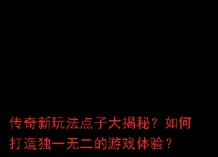 传奇新玩法点子大揭秘?如何打造独一无二的游戏体验? 传奇新玩法点子大揭秘?如何打造独一无二的游戏体验?