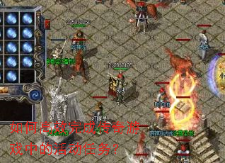 如何高效完成传奇游戏中的活动任务? 如何高效完成传奇游戏中的活动任务?