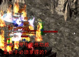 合击传奇中哪些功能是新手必须掌握的? 合击传奇中哪些功能是新手必须掌握的?