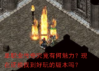 单职业传奇究竟有何魅力?现在还能找到好玩的版本吗? 单职业传奇究竟有何魅力?现在还能找到好玩的版本吗?