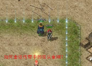 如何击败传奇中的双头金刚? 如何击败传奇中的双头金刚?