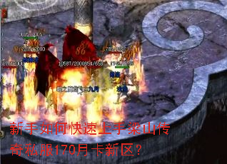 新手如何快速上手梁山传奇私服170月卡新区? 新手如何快速上手梁山传奇私服170月卡新区?