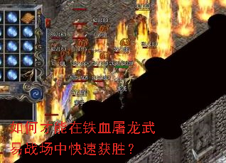 如何才能在铁血屠龙武易战场中快速获胜? 如何才能在铁血屠龙武易战场中快速获胜?
