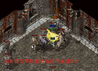 如何在传奇私服中高效打金赚钱? 如何在传奇私服中高效打金赚钱?