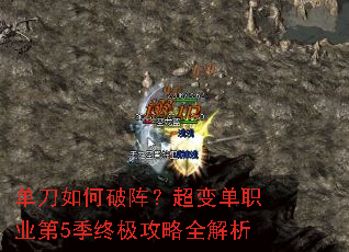 单刀如何破阵?超变单职业第5季终极攻略全解析 单刀如何破阵?超变单职业第5季终极攻略全解析