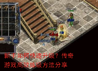 新手如何快速升级?传奇游戏高效练级方法分享 新手如何快速升级?传奇游戏高效练级方法分享