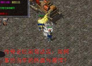 传奇老玩家有话说:如何重拾当年的热血与激情? 传奇老玩家有话说:如何重拾当年的热血与激情?