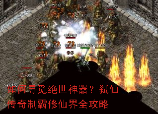 如何寻觅绝世神器?弑仙传奇制霸修仙界全攻略 如何寻觅绝世神器?弑仙传奇制霸修仙界全攻略