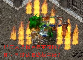 玛法大陆秘境寻宝攻略?如何高效获取隐秘宝藏? 玛法大陆秘境寻宝攻略?如何高效获取隐秘宝藏?