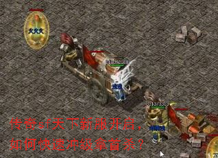 传奇sf天下新服开启,如何快速冲级拿首杀? 传奇sf天下新服开启,如何快速冲级拿首杀?