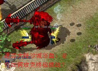 遗忘大陆沙城浴血:老鸟如何攻克终极挑战? 遗忘大陆沙城浴血:老鸟如何攻克终极挑战?