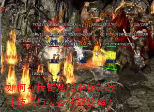 如何在传奇私服中提升战斗技巧与装备获取效率? 如何在传奇私服中提升战斗技巧与装备获取效率?