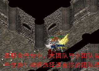 单职业传奇中,大团队与小团队各自有哪些优势?如何选择适合你的团队模式? 单职业传奇中,大团队与小团队各自有哪些优势?如何选择适合你的团队模式?