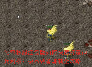 传奇私服红包版如何快速打造神兵利器?极品装备炼制全攻略 传奇私服红包版如何快速打造神兵利器?极品装备炼制全攻略