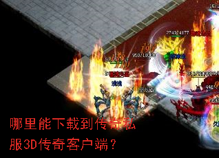 哪里能下载到传奇私服3D传奇客户端? 哪里能下载到传奇私服3D传奇客户端?