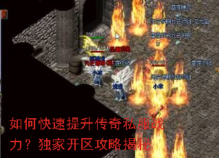 如何快速提升传奇私服战力?独家开区攻略揭秘 如何快速提升传奇私服战力?独家开区攻略揭秘