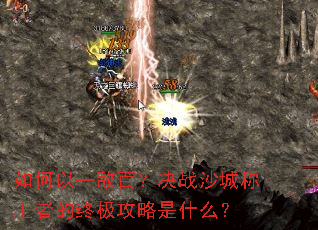 如何以一敌百?决战沙城称王者的终极攻略是什么? 如何以一敌百?决战沙城称王者的终极攻略是什么?