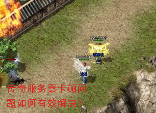 传奇服务器卡顿问题如何有效解决? 传奇服务器卡顿问题如何有效解决?