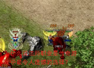 为什么说法师职业是传奇游戏中最令人遗憾的选择? 为什么说法师职业是传奇游戏中最令人遗憾的选择?