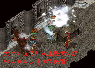 为什么说法师职业是传奇游戏中最令人遗憾的选择? 为什么说法师职业是传奇游戏中最令人遗憾的选择?