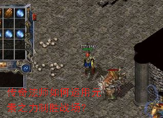 传奇法师如何运用元素之力制胜战场? 传奇法师如何运用元素之力制胜战场?
