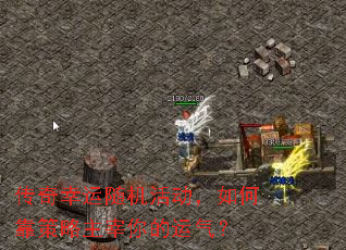 传奇幸运随机活动,如何靠策略主宰你的运气? 传奇幸运随机活动,如何靠策略主宰你的运气?