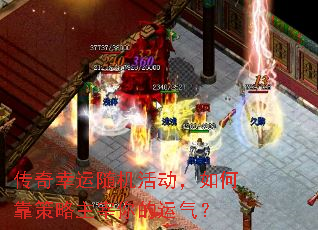 传奇幸运随机活动,如何靠策略主宰你的运气? 传奇幸运随机活动,如何靠策略主宰你的运气?