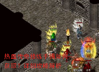 热血传奇修炼手镯如何获取?详细攻略解析 热血传奇修炼手镯如何获取?详细攻略解析