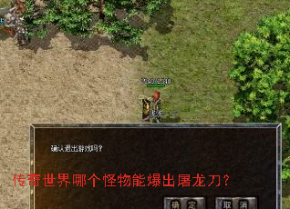 传奇世界哪个怪物能爆出屠龙刀? 传奇世界哪个怪物能爆出屠龙刀?