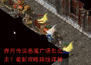 赤月传说恶魔广场怎么走?最新攻略路线详解 赤月传说恶魔广场怎么走?最新攻略路线详解
