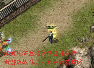 如何用SF登陆器快速提升传奇游戏战斗力?新手必看攻略 如何用SF登陆器快速提升传奇游戏战斗力?新手必看攻略