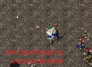传奇私服如何快速升级?装备获取攻略全解析 传奇私服如何快速升级?装备获取攻略全解析