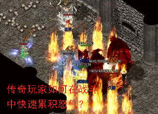传奇玩家如何在战斗中快速累积怒气? 传奇玩家如何在战斗中快速累积怒气?