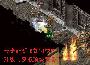传奇sf新服如何快速升级与获取顶级装备? 传奇sf新服如何快速升级与获取顶级装备?
