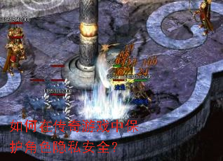 如何在传奇游戏中保护角色隐私安全? 如何在传奇游戏中保护角色隐私安全?